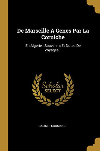 De Marseille A Genes Par La Corniche: En Algerie : Souvenirs Et Notes De Voyages... (French Edition)