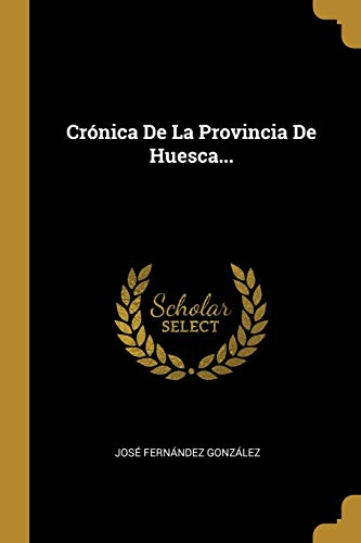 Crónica De La Provincia De Huesca... (Spanish Edition)