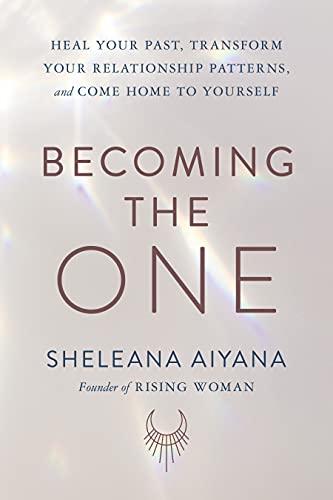 Becoming the One: Heal Your Past, Transform Your Relationship Patterns, and Come Home to Yourself