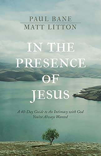 In the Presence of Jesus: A 40-Day Devotional Guide to the Intimacy with God You've Always Wanted (Includes Daily Scripture Readings, Reflections, Prayers, and Blessings)