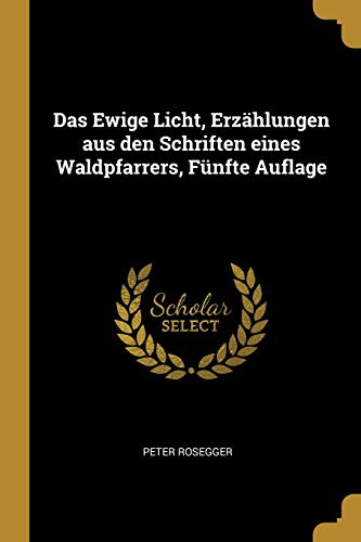 Das Ewige Licht, Erzählungen aus den Schriften eines Waldpfarrers, Fünfte Auflage (German Edition)