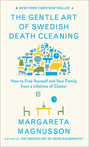 The Gentle Art of Swedish Death Cleaning: How to Free Yourself and Your Family from a Lifetime of Clutter (The Swedish Art of Living & Dying Series)