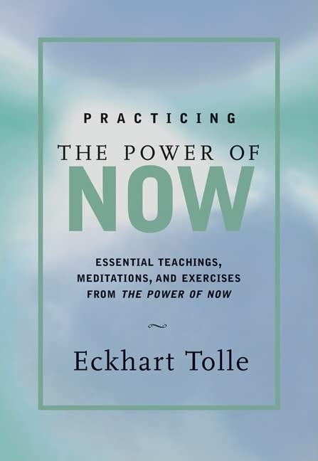 Practicing the Power of Now: Essential Teachings, Meditations, and Exercises From The Power of Now