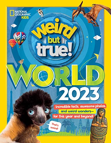Weird But True World 2023: Incredible facts, awesome photos, and weird wonders―for THIS YEAR and beyond!
