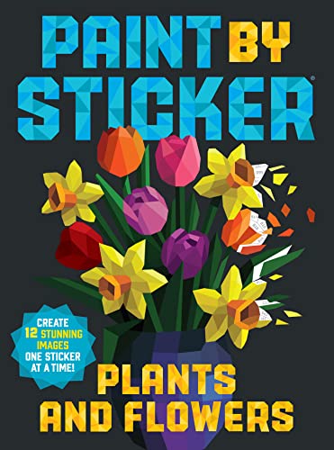 Paint by Sticker: Plants and Flowers: Create 12 Stunning Images One Sticker at a Time (Paint by Sticker)