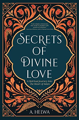 Secrets of Divine Love: A Spiritual Journey into the Heart of Islam