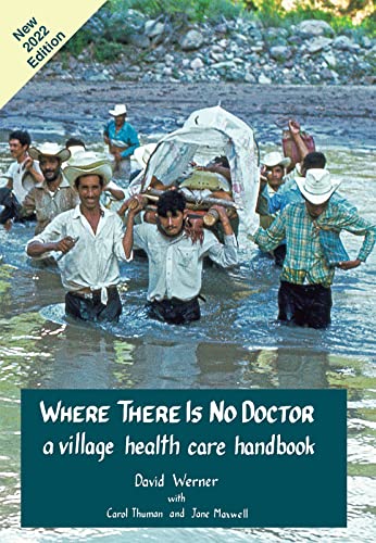 Where There Is No Doctor: A Village Health Care Handbook Eighteenth Updated printing January 2022
