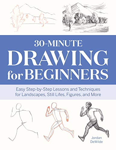 30-Minute Drawing for Beginners: Easy Step-by-Step Lessons & Techniques for Landscapes, Still Lifes, Figures, and More