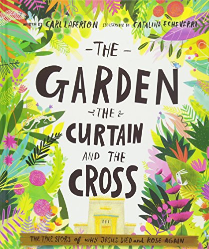 The Garden, the Curtain and the Cross Storybook: The true story of why Jesus died and rose again (Illustrated Bible overview/ gospel explanation. ... for Easter.) (Tales That Tell the Truth)