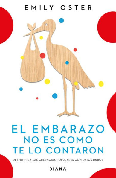 El embarazo no es como te lo contaron: Desmitifica las creencias populares con datos duros / Expecting Better: Why the Conventional Pregnancy Wisdom Is Wrong - and What You Really Need to Know (Spanish Edition)